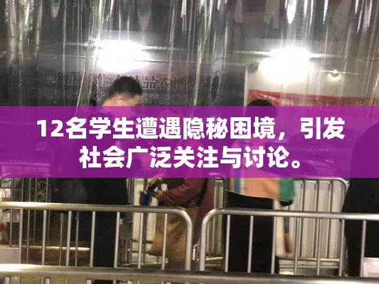 12名学生遭遇隐秘困境，引发社会广泛关注与讨论。