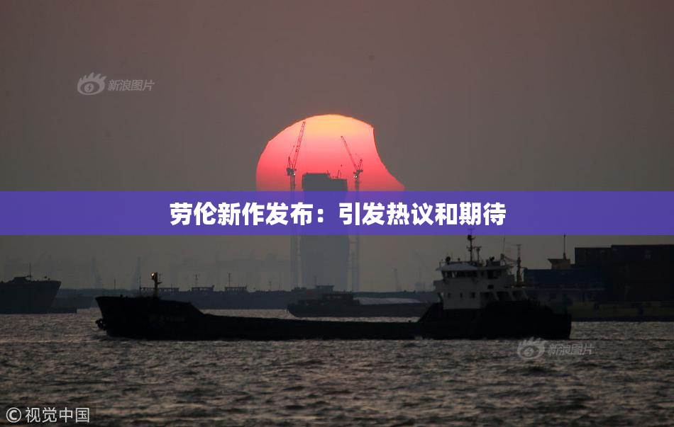 劳伦新作发布：引发热议和期待