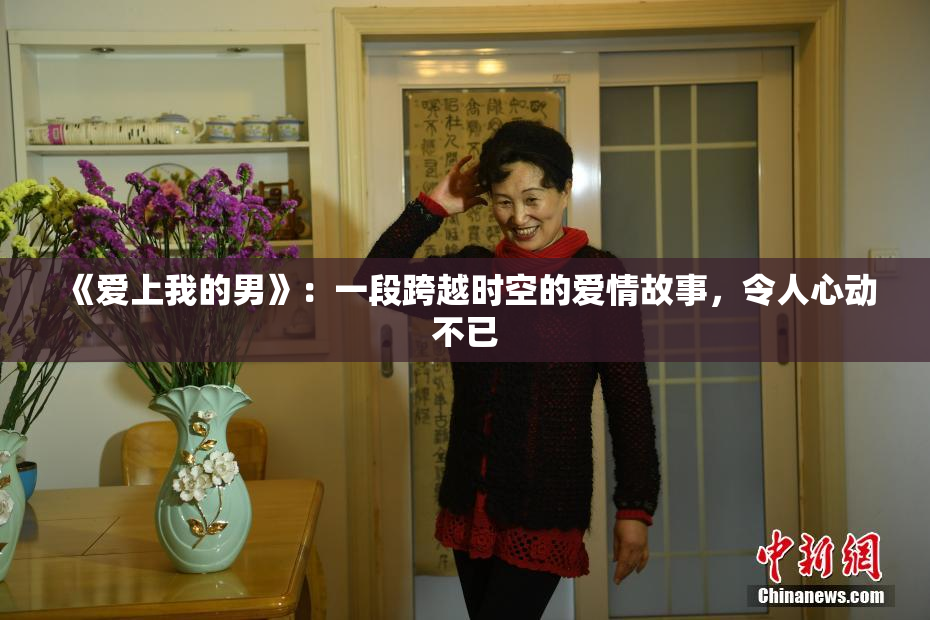 《爱上我的男》：一段跨越时空的爱情故事，令人心动不已