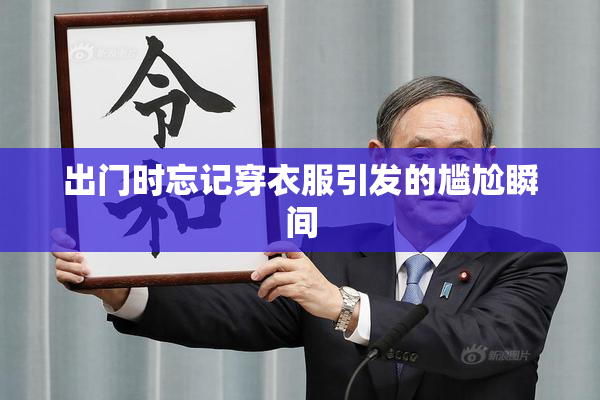 出门时忘记穿衣服引发的尴尬瞬间