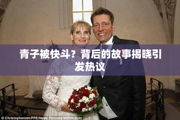 青子被快斗？背后的故事揭晓引发热议