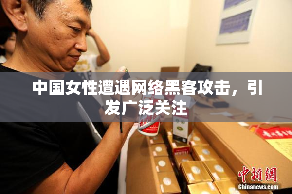 中国女性遭遇网络黑客攻击，引发广泛关注