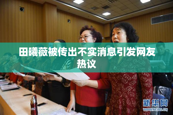 田曦薇被传出不实消息引发网友热议