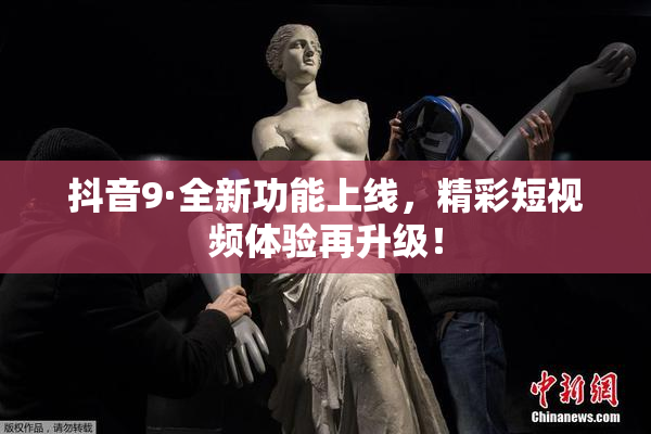 抖音9·全新功能上线，精彩短视频体验再升级！