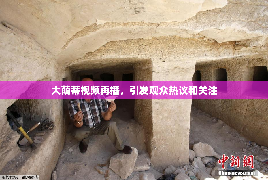 大荫蒂视频再播，引发观众热议和关注