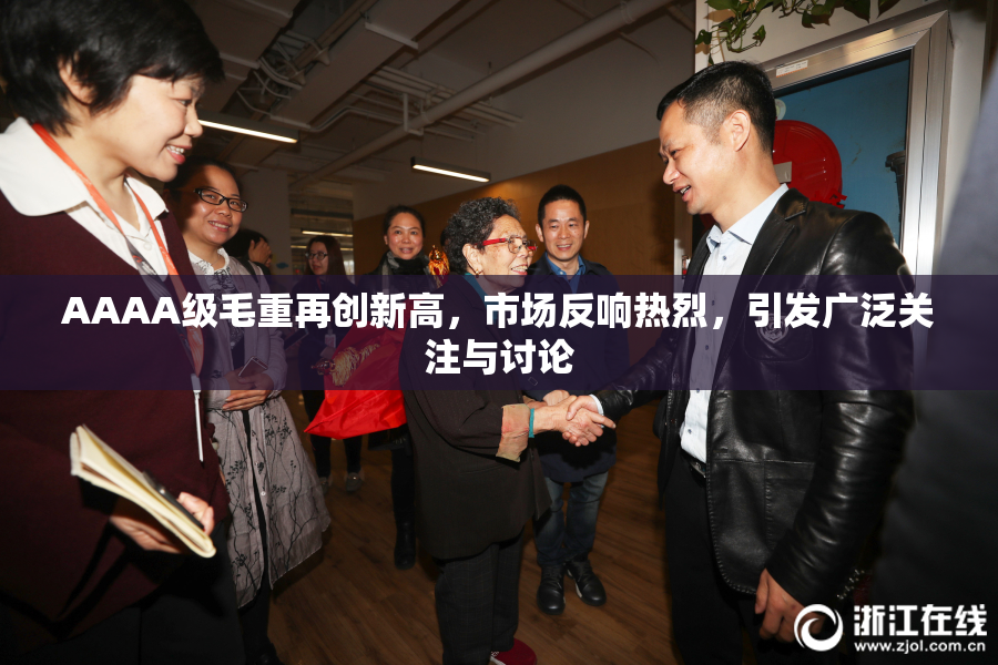 AAAA级毛重再创新高，市场反响热烈，引发广泛关注与讨论