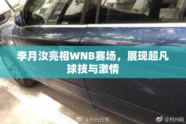 李月汝亮相WNB赛场，展现超凡球技与激情