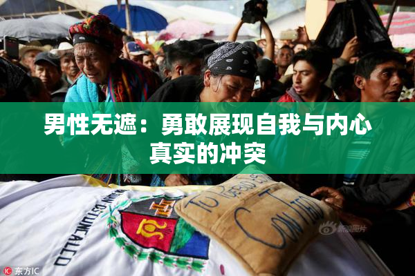 男性无遮：勇敢展现自我与内心真实的冲突