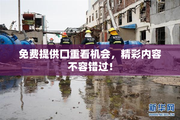 免费提供囗重看机会，精彩内容不容错过！