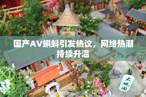 国产AV蝌蚪引发热议，网络热潮持续升温