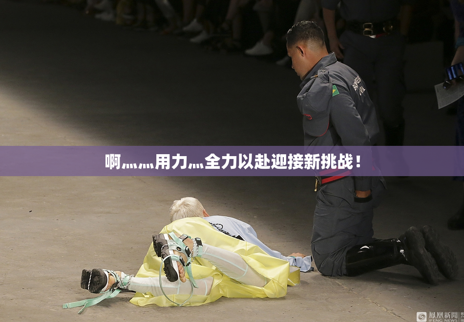 啊灬灬用力灬全力以赴迎接新挑战！
