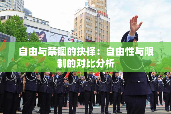 自由与禁锢的抉择：自由性与限制的对比分析