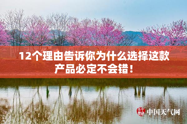 12个理由告诉你为什么选择这款产品必定不会错！