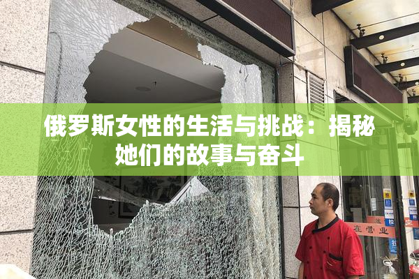 俄罗斯女性的生活与挑战：揭秘她们的故事与奋斗