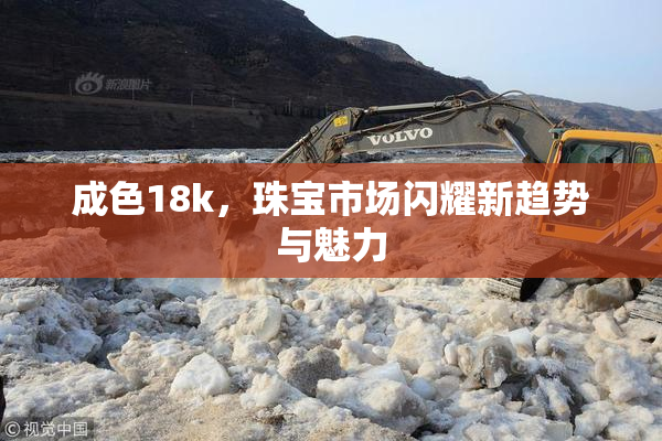 成色18k，珠宝市场闪耀新趋势与魅力