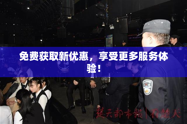 免费获取新优惠，享受更多服务体验！