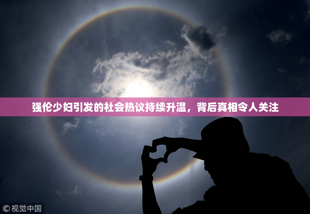 强伦少妇引发的社会热议持续升温，背后真相令人关注