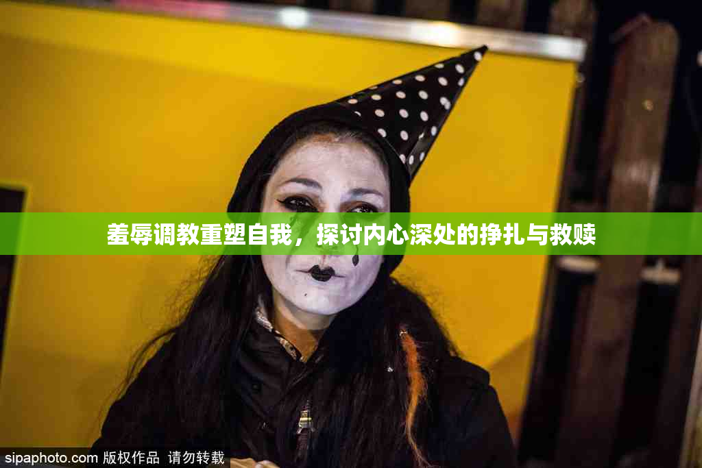 羞辱调教重塑自我，探讨内心深处的挣扎与救赎