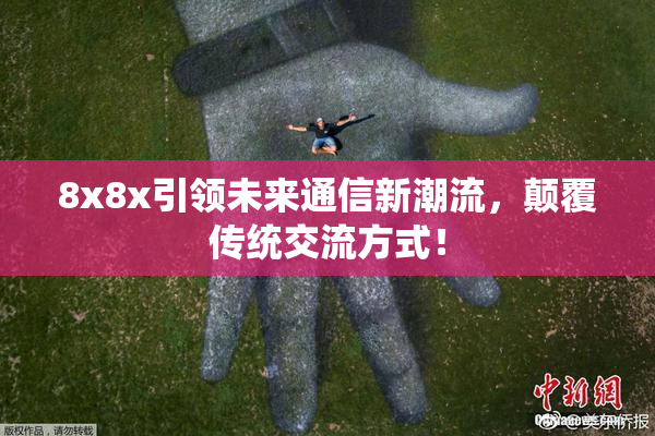 8x8x引领未来通信新潮流，颠覆传统交流方式！