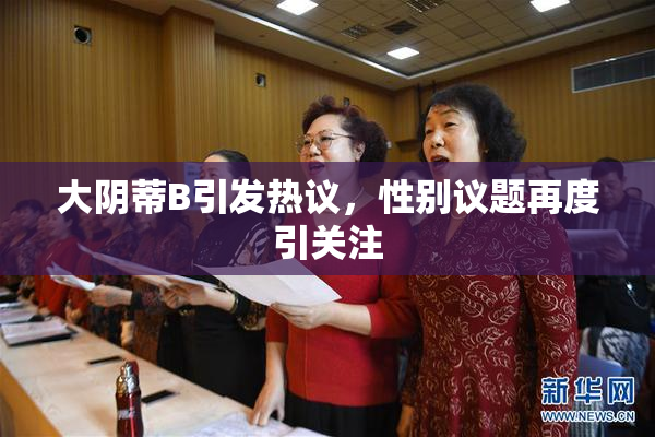 大阴蒂B引发热议，性别议题再度引关注
