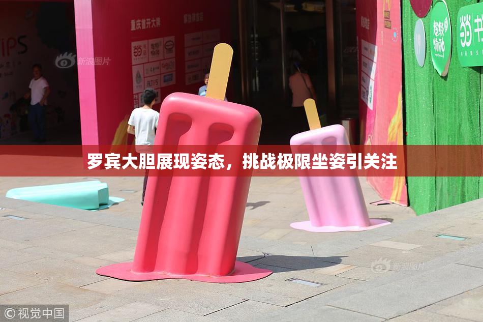 罗宾大胆展现姿态，挑战极限坐姿引关注