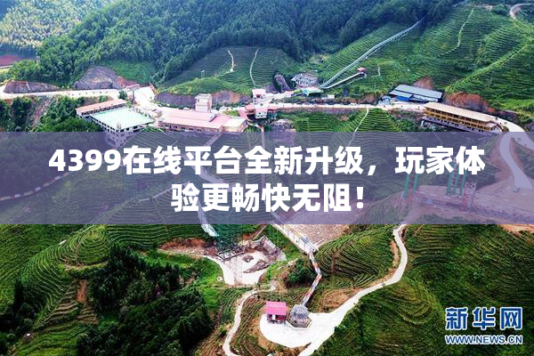 4399在线平台全新升级，玩家体验更畅快无阻！