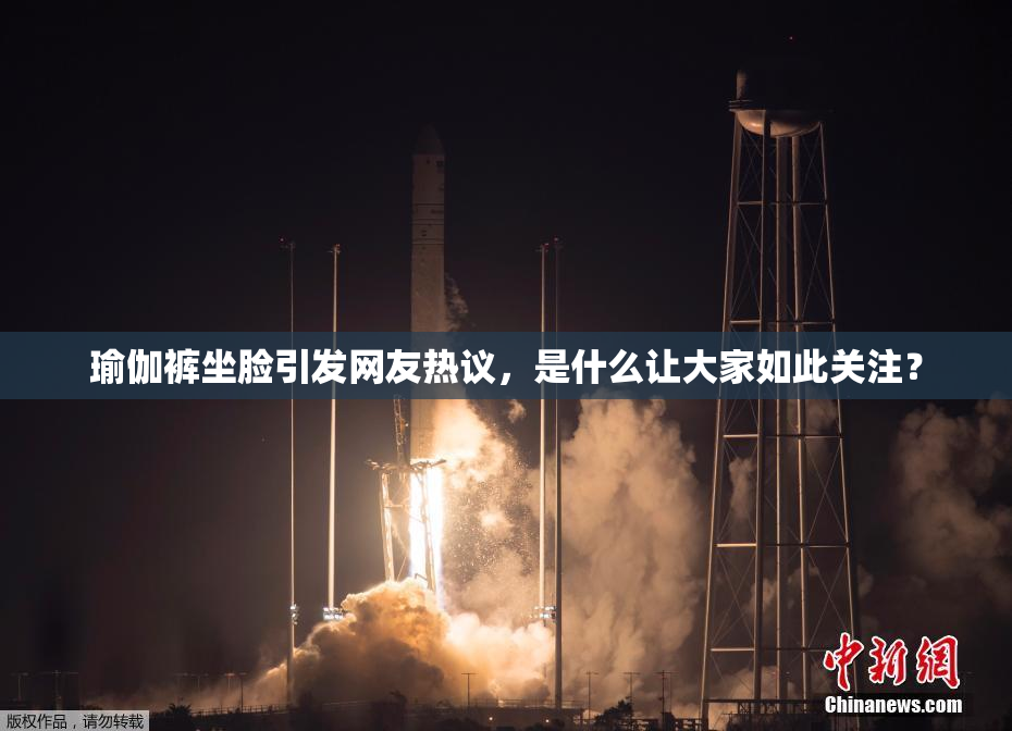 瑜伽裤坐脸引发网友热议，是什么让大家如此关注？