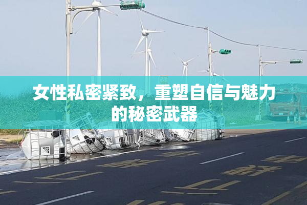 女性私密紧致，重塑自信与魅力的秘密武器
