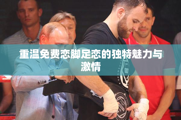 重温免费恋脚足恋的独特魅力与激情