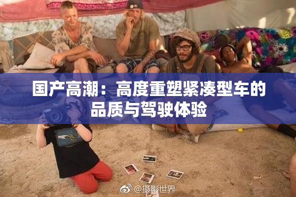 国产高潮：高度重塑紧凑型车的品质与驾驶体验