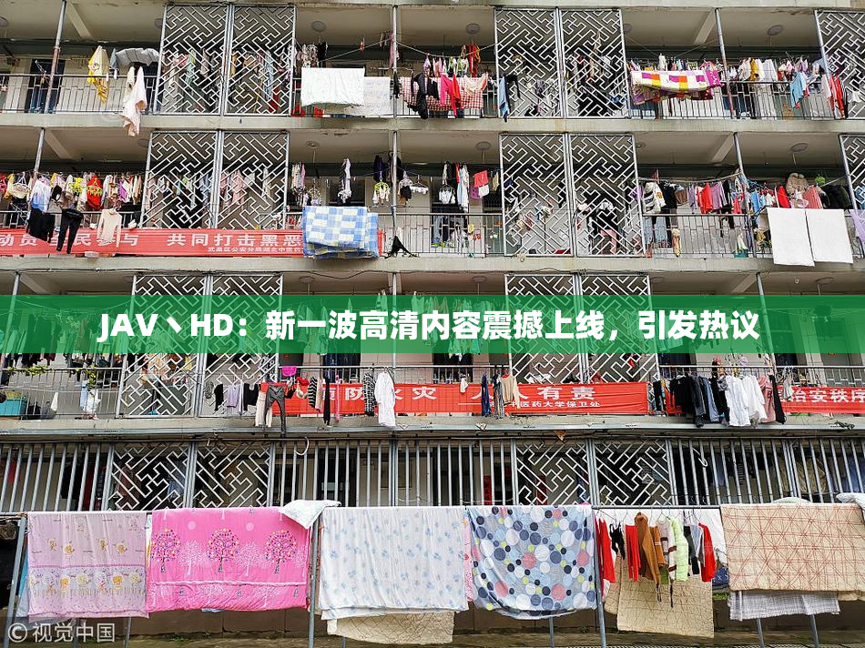 JAV丶HD：新一波高清内容震撼上线，引发热议