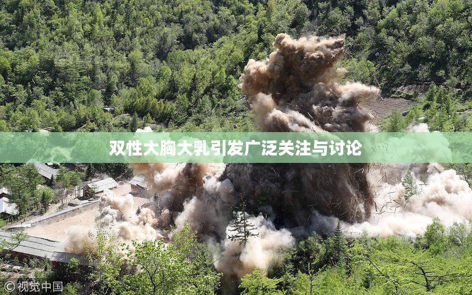 双性大胸大乳引发广泛关注与讨论