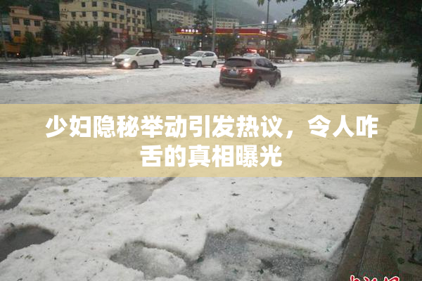 少妇隐秘举动引发热议，令人咋舌的真相曝光