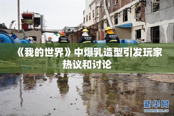 《我的世界》中爆乳造型引发玩家热议和讨论
