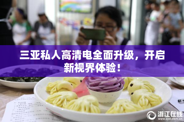 三亚私人高清电全面升级，开启新视界体验！