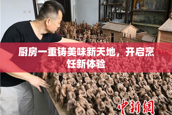 厨房一重铸美味新天地，开启烹饪新体验