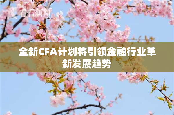 全新CFA计划将引领金融行业革新发展趋势