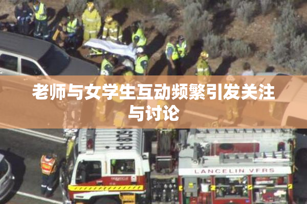 老师与女学生互动频繁引发关注与讨论