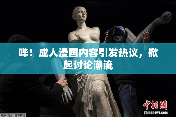 哔！成人漫画内容引发热议，掀起讨论潮流