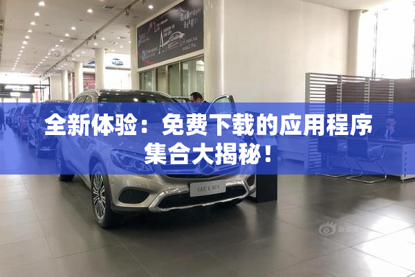 全新体验：免费下载的应用程序集合大揭秘！