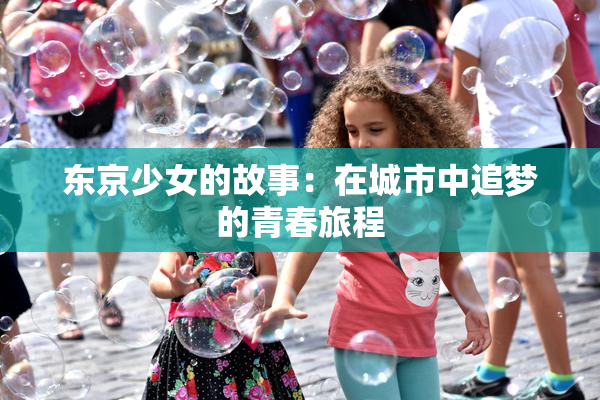 东京少女的故事：在城市中追梦的青春旅程