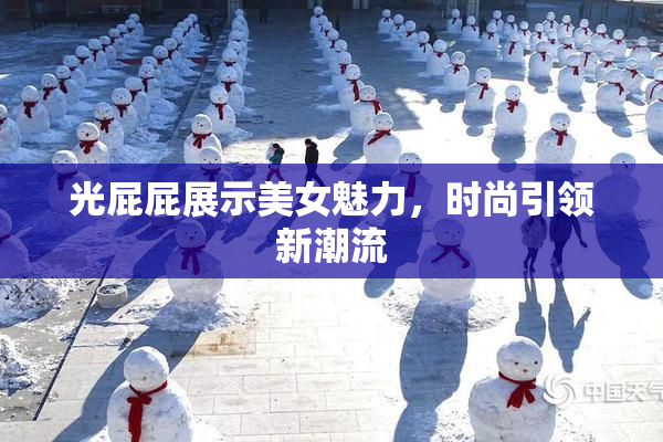 光屁屁展示美女魅力，时尚引领新潮流