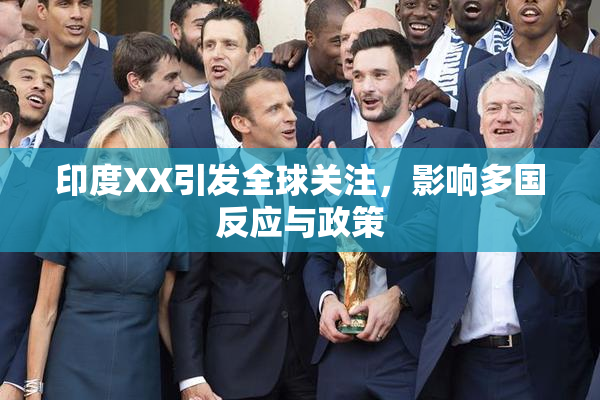 印度XX引发全球关注，影响多国反应与政策