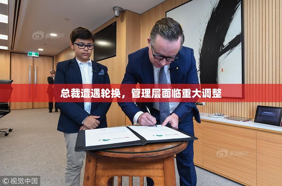 总裁遭遇轮换，管理层面临重大调整