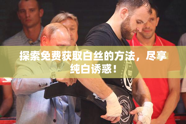 探索免费获取白丝的方法，尽享纯白诱惑！