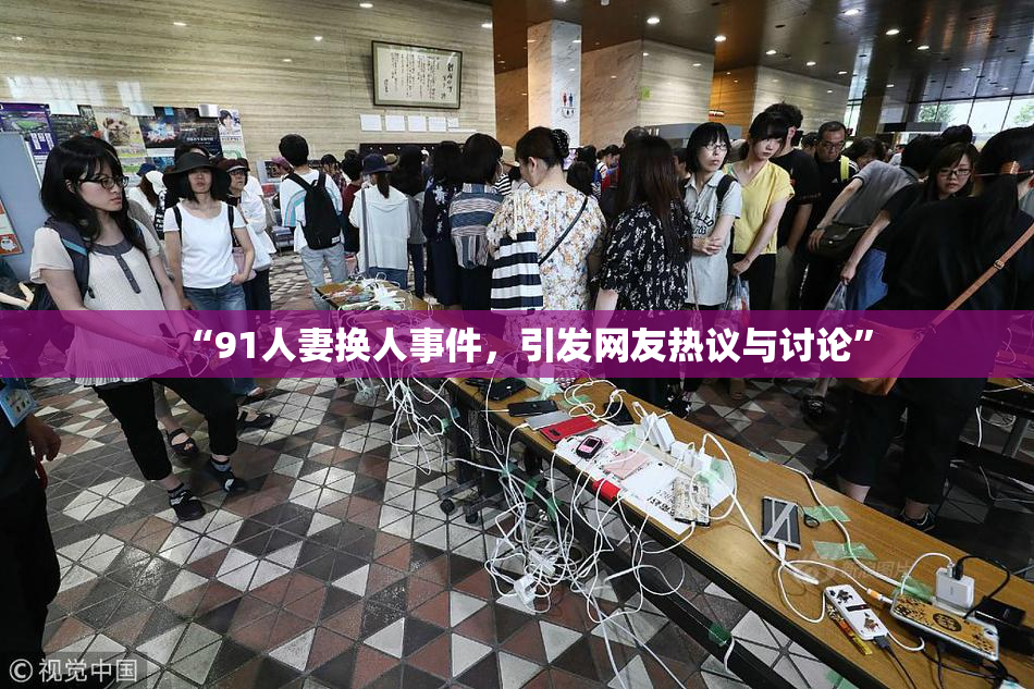 “91人妻换人事件，引发网友热议与讨论”