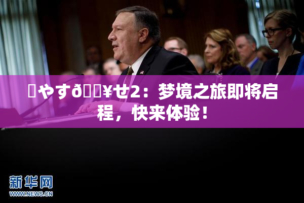 ✿やす🔥せ2：梦境之旅即将启程，快来体验！