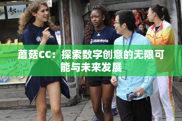 蘑菇CC：探索数字创意的无限可能与未来发展