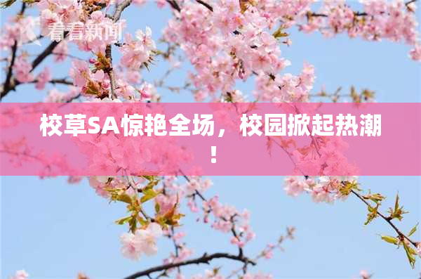 校草SA惊艳全场，校园掀起热潮！