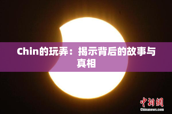 Chin的玩弄：揭示背后的故事与真相